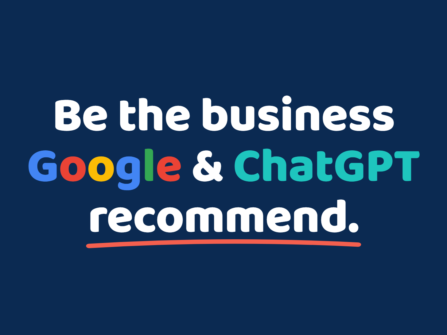 Be the business Google and ChatGPT recommend